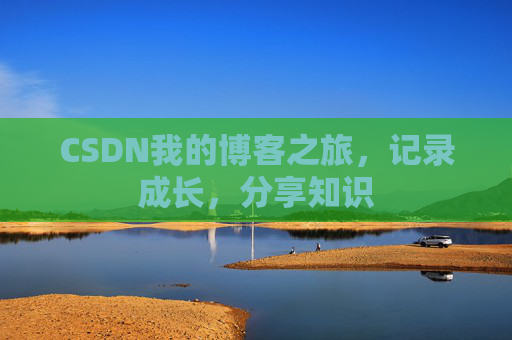 CSDN我的博客之旅，记录成长，分享知识